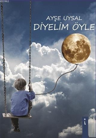 Diyelim Öyle | Ayşe Uysal | İkinci Adam Yayınları