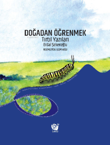 Doğadan Öğrenmek;Tırtıl Yazıları | Erdal Şekeroğlu | Ginko Kitap