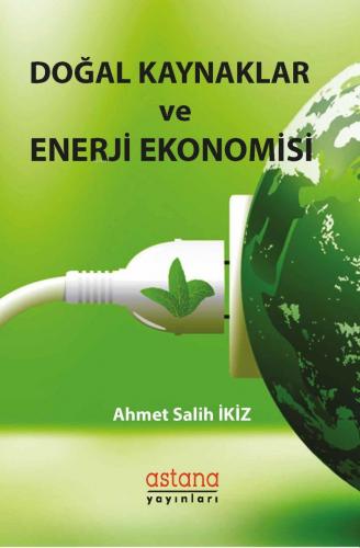 Doğal Kaynaklar ve Enerji Ekonomisi | Ahmet Salih İkiz | Astana Yayınl