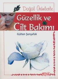 Doğal Ürünlerle Güzellik ve Cilt Bakımı | Gülten Şenşafak | Mozaik Yay