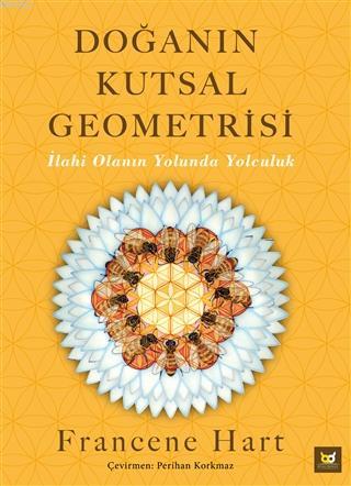 Doğanın Kutsal Geometrisi; İlahi Olanın Yolunda Yolculuk | Francene Ha