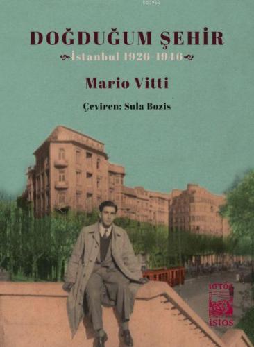 Doğduğum Şehir; İstanbul 1926 - 1946 | Mario Vitti | İstos Yayıncılık