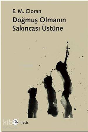 Doğmuş Olmanın Sakıncası Üstüne | Emil Michel Cioran | Metis Yayıncılı