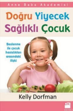 Doğru Yiyecek Sağlıklı Çocuk | Kelly Dorfman | Doğan Kitap