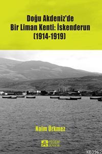 Doğu Akdeniz'de Bir Liman Kenti: İskenderun (1914-1919) | Naim Ürkmez 