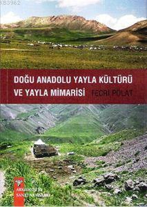 Doğu Anadolu Yayla Kültürü ve Yayla Mimarisi | Fecri Polat | Arkeoloji