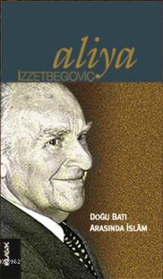 Doğu Batı Arasında İslam | Aliya İzzetbegoviç | Klasik Yayınları