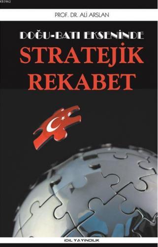 Doğu Batı Ekseninde Stratejik Rekabet | Ali Arslan | İdil Yayıncılık