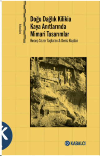 Doğu Dağlık Kilikia Kaya Anıtlarında Mimari Tasarımlar | Deniz Kaplan 