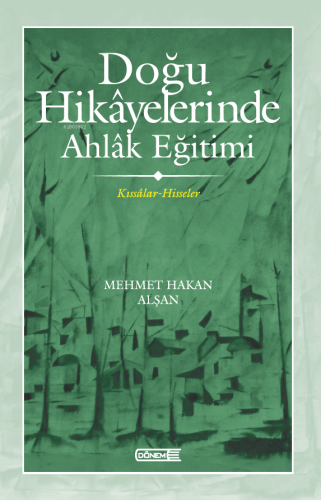 Doğu Hikâyelerinde Ahlâk Eğitimi ;Kıssâlar-Hisseler | Mehmet Hakan Alş