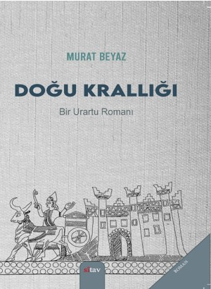 Doğu Krallığı;(Bir Urartu Romanı) | Murat Beyaz | Sitav Yayınevi