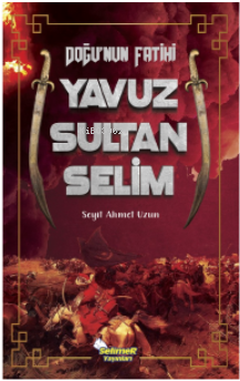 Doğu’nun Fatihi Yavuz Sultan Selim | Mustafa Doğru | Selimer Yayınları