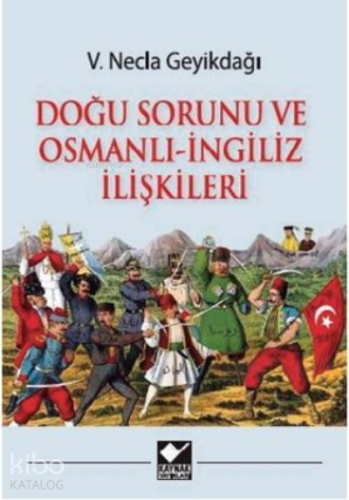 Doğu Sorunu ve Osmanlı - İngiliz İlişkileri | V. Necla Geyikdağı | Kay