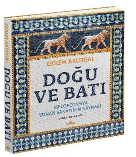 Doğu ve Batı: Mezopotamya Yunan Sanatının Kaynağı | Ekrem Akurgal | Kr