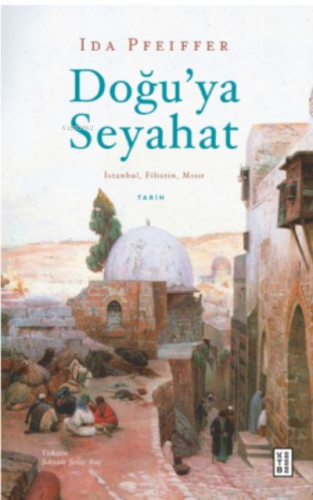 Doğu’ya Seyahat;İstanbul, Filistin, Mısır | İda Pfeiffer | Ketebe Yayı