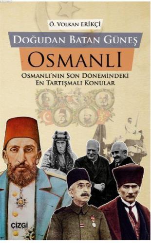 Doğudan Batan Güneş Osmanlı; Osmanlı'nın Son Dönemindeki En Tartışmalı