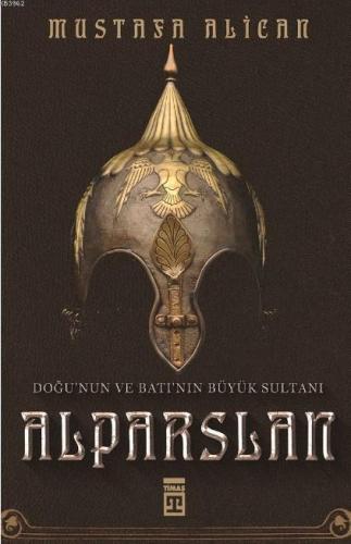 Doğunun ve Batının Büyük Sultanı: Alparslan | Mustafa Alican | Timaş T