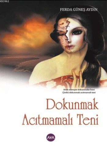 Dokunmak Acıtmamalı Teni | Ferda Güneş Aydın | Aya Kitap