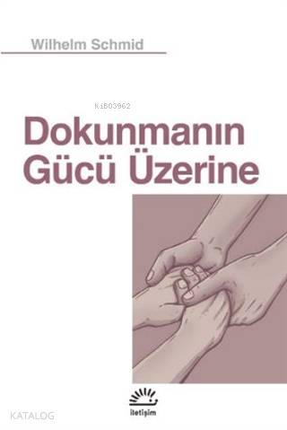 Dokunmanın Gücü Üzerine | Wilhelm Schmid | İletişim Yayınları