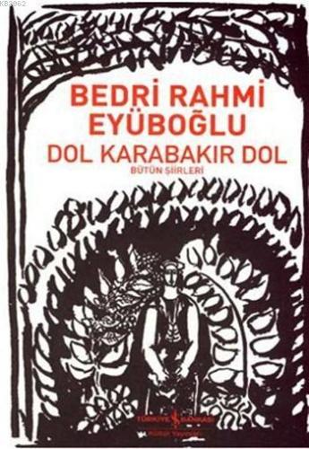 Dol Karabakır Dol; Bütün Şiirleri | Bedri Rahmi Eyüboğlu | Türkiye İş 