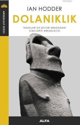 Dolanıklık; İnsanlar İle Şeyler Arasındaki İlişkilerin Arkeolojisi | I