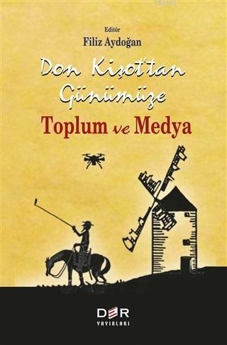 Don Kişot'tan Günümüze Toplum ve Medya | Filiz Aydoğan | Der Yayınları