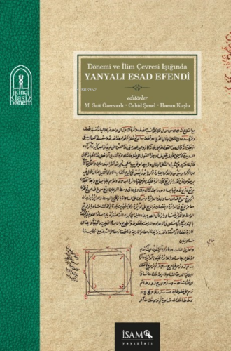 Dönemi ve İlim Çevresi Işığında Yanyalı Esad Efendi | Cahid Şenel | İS