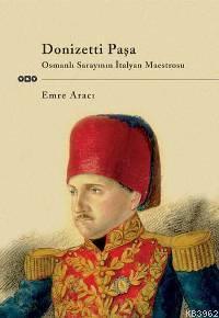 Donizetti Paşa; Osmanlı Sarayının İtalyan Maestrosu | Emre Arıcı | Yap