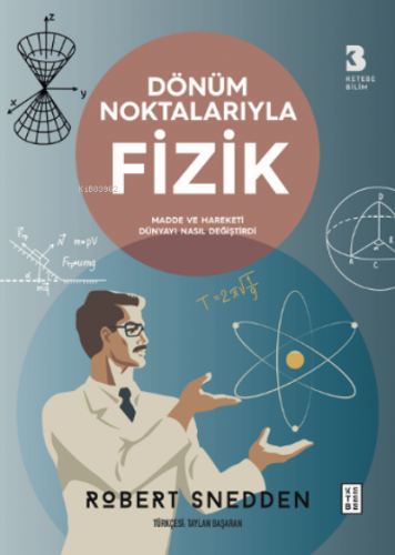 Dönüm Noktalarıyla Fizik;Madde ve Hareketi Dünyayı Nasıl Değiştirdi | 