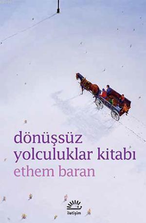 Dönüşsüz Yolculuklar Kitabı | Ethem Baran | İletişim Yayınları