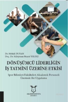 Dönüşümcü Liderliğin İş Tatmini Üzerine Etkisi | Mehdi Duyan | Akademi