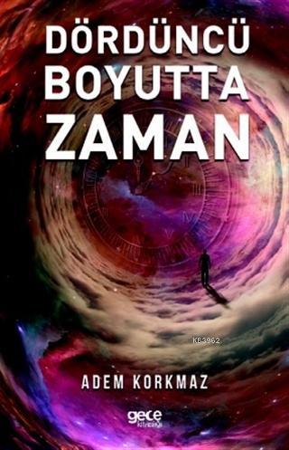 Dördüncü Boyutta Zaman | Adem Korkmaz | Gece Kitaplığı Yayınları