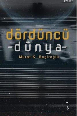 Dördüncü Dünya | Murat K. Beşiroğlu | İkinci Adam Yayınları