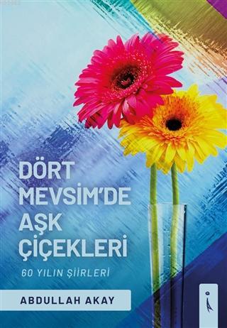 Dört Mevsim'de Aşk Çiçekleri | Abdullah Akay | İkinci Adam Yayınları