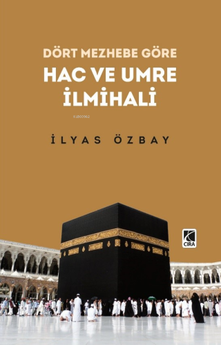 Dört Mezhebe Göre Hac ve Umre İlmihali | İlyas Özbay | Çıra Yayınları