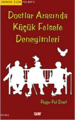 Dostlar Arasında Küçük Felsefe Deneyimleri | Roger-Pol Droit | Say Yay