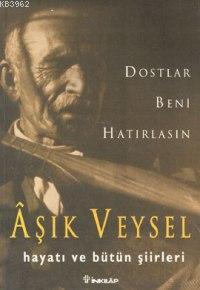 Dostlar Beni Hatırlasın; Âşık Veysel Hayatı ve Bütün Şiirleri | Aşık V