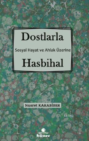 Dostlarla Hasbihal; Sosyal Hayat Ve Ahlak Üzerine | Nusret Karabiber |