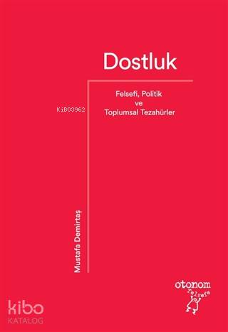 Dostluk; Felsefi, Politik ve Toplumsal Tezahürler | Mustafa Demirtaş |