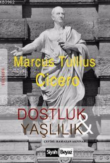 Dostluk ve Yaşlılık | Marcus Tullius Cicero | Siyah Beyaz Yayınları