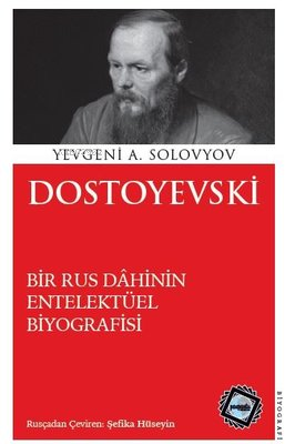 Dostoyevski - Bir Rus Dahinin Entelektüel Biyografisi | Yevgeni A. Sol