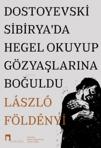 Dostoyevski Sibiryada Hegel Okuyup Gözyaşlarına Boğuldu | László F. Fö