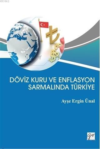 Döviz Kuru ve Enflasyon Sarmalında Türkiye | Ayşe Ergin Ünal | Gazi Ki