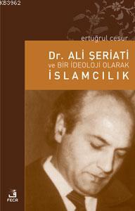 Dr. Ali Şeriati ve Bir İdeoloji Olarak İslamcılık | Ertuğrul Cesur | F