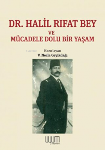 Dr. Halil Rıfat Bey ve Mücadele Dolu Bir Yaşam | V. Necla Geyikdağı | 