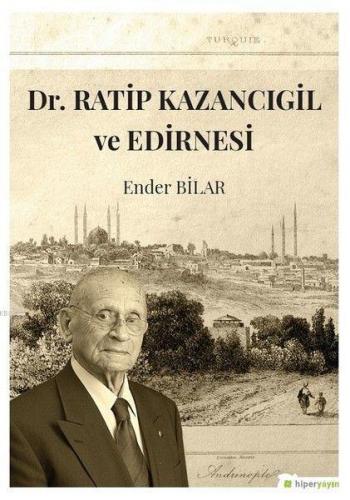 Dr. Ratip Kazancıgil ve Edirnesi | Ender Bilar | Hiper Yayınları