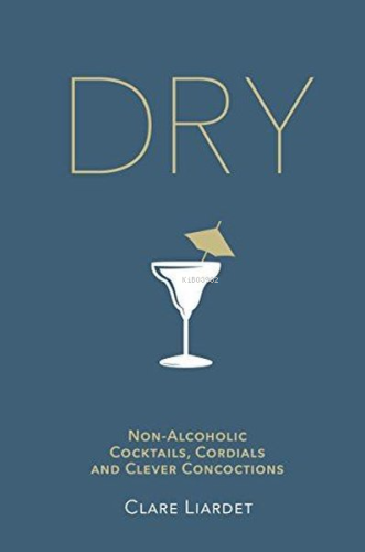 Dry : Non-Alcoholic Cocktails Cordials and Clever Concoctions | Clare 