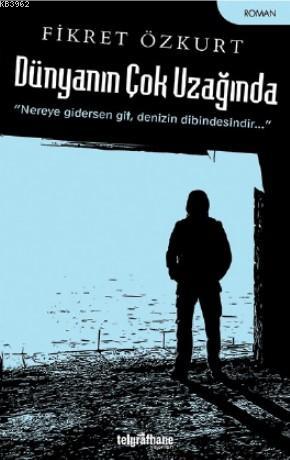 Dünyanın Çok Uzağında | Fikret Özkurt | Telgrafhane Yayınları