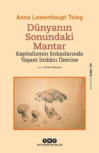 Dünyanın Sonundaki Mantar;Kapitalizmin Enkazlarında Yaşam İmkânı Üzeri