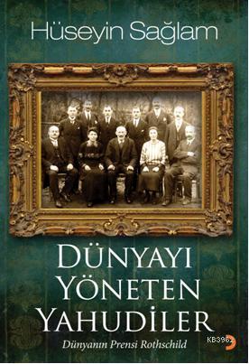 Dünyayı Yöneten Yahudiler; Dünyanın Prensi Rothschild | Hüseyin Sağlam